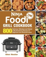 The Ninja Foodi Grill Cookbook: 800 Delicious, Effortless and Vibrant & Mouthwatering Recipes for Beginners and Advanced Users 1801247811 Book Cover