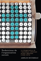 Techniciens de l'organisation sociale: La réorganisation de l’assistance catholique privée à Montréal (1930-1974) 0773545689 Book Cover