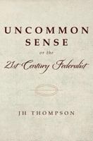 Uncommon Sense or the 21st Century Federalist 1543037194 Book Cover