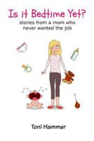 Is It Bedtime Yet? Stories From a Mom Who Never Wanted the Job 1984927469 Book Cover