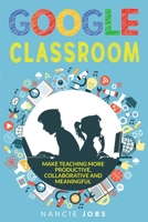 Google Classroom: Make Teaching more Productive, Collaborative and Meaningful 1801096368 Book Cover