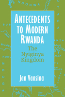 Antecedents to Modern Rwanda: The Nyiginya Kingdom (Africa and the Diaspora) 0299201201 Book Cover