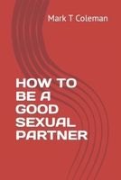 HOW TO BE A GOOD SEXUAL PARTNER B0F18XZGVM Book Cover