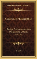 Cours De Philosophie: Redige Conformement Au Programme Officiel (1876) 116680108X Book Cover