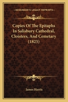 Copies of the epitaphs in Salisbury Cathedral, cloisters and cemetery 1010403745 Book Cover