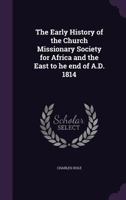 The Early History Of The Church Missionary Society For Africa And The East To The End Of A.d., 1814... 3744756564 Book Cover