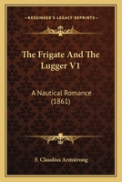 The Frigate And The Lugger V1: A Nautical Romance 1165103710 Book Cover