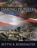 Daring Pioneers Tame the Frontier: The Generation That Built America 1438996535 Book Cover
