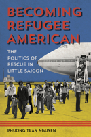 Becoming Refugee American: The Politics of Rescue in Little Saigon 0252082885 Book Cover