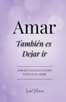 Amar Tambie´n es Dejar Ir: ¿Por qué nos Equivocamos tanto en el Amor? (Spanish Edition) 180556174X Book Cover
