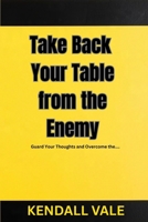 Take Back Your Table from the Enemy: Guard Your Thoughts and Overcome the Enemy’s Influence B0FMP67YFN Book Cover