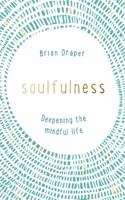 Soulfulness: Deepening the mindful life 1473630754 Book Cover