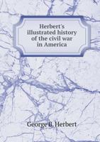 Herbert's Illustrated History of the Civil War in America 5518813058 Book Cover