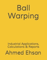 Ball Warping: Industrial Applications, Calculations & Reports B08L2NNF7W Book Cover