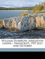 William Durbrow, Irrigation Leader: Transcript, 1957 July and October 1147589933 Book Cover