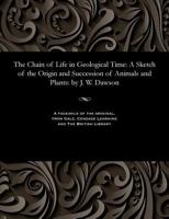 The Chain of Life in Geological Time: A Sketch of the Origin and Succession of Animals and Plants 1535812206 Book Cover