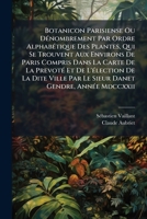 Botanicon Parisiense Ou Dénombrement Par Ordre Alphabétique Des Plantes, Qui Se Trouvent Aux Environs De Paris Compris Dans La Carte De La Prevoté Et ... Gendre, Année Mdccxxii: Avec Plusieurs... 1247869601 Book Cover