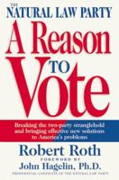 The Natural Law Party: A Reason to Vote: Breaking the Two-Party Stranglehold and Bringing Effective New Solutions to America's Problems 0312193041 Book Cover
