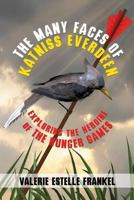 The Many Faces of Katniss Everdeen: Exploring the Heroine of the Hunger Games 1936294222 Book Cover