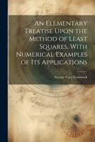 An Elementary Treatise Upon the Method of Least Squares, With Numerical Examples of its Applications 1021419060 Book Cover