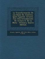 La Transformaci�n De Las Razas En Am�rica, [por] Agust�n Alvarez. Con Una Introducci�n De Arturo E. De La Mota 0274728710 Book Cover