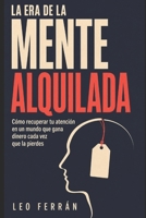 La era de la mente alquilada: Cómo recuperar tu atención en un mundo que gana dinero cada vez que la pierdes (Spanish Edition) B0H9VGYDMG Book Cover