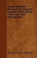 Feudal Relations Between the Kings of England and Scotland Under the Early Plantagenets 144558364X Book Cover