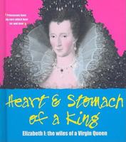 Heart and Stomach of a King: Elizabeth I - the Wiles of the Virgin Queen 1905624514 Book Cover