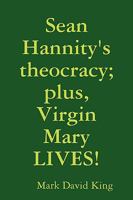 Sean Hannity's theocracy; plus, Virgin Mary LIVES! 061518118X Book Cover