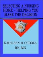 Selecting a Nursing Home - Helping You Make the Decision 1588202100 Book Cover