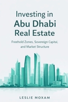 Investing in Abu Dhabi Real Estate: Freehold Zones, Sovereign Capital, and Market Structure B0GSKSF7YY Book Cover