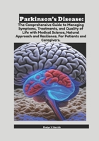 Parkinson’s Disease: The Comprehensive Guide to Managing Symptoms, Treatments, and Quality of Life with Medical Science, Natural Approach and ... Patients and Caregivers (Cancer Management) B0FCRPQJF2 Book Cover