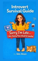 Introvert Survival Guide: 'Sorry I'm Late, I Was Hoping Plans Would be Cancelled' B0GRV59KDT Book Cover