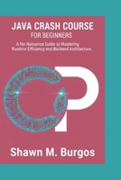 JAVA CRASH COURSE: A No-Nonsense Guide to Mastering Runtime Efficiency and Backend Architecture B0GH1PBCGD Book Cover