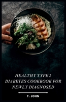 Healthy Type 2 Diabetes Cookbook for Newly Diagnosed B0CR2SXVX3 Book Cover