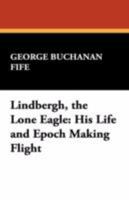 Lindbergh The Lone Eagle, His Life and Epoch Making Flight 143446234X Book Cover
