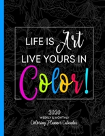 Life Is Art Live Yours In Color: 2020 Weekly & Monthly Coloring Planner Calendar 1691112135 Book Cover