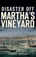 Disaster Off Martha's Vineyard: The Sinking of the City of Columbus (Massachusetts) (The History Press) 1609495101 Book Cover
