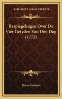 Bespiegelingen Over De Vier Getyden Van Den Dag (1772) 1165913585 Book Cover