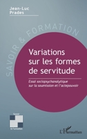 Variations sur les formes de servitude: Essai sociopsychanalytique sur la soumission et l’actepouvoir 2336415739 Book Cover