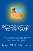 Introduction to Ka-Maat: A Spiritual Practice for African Americans and People of African Descent 1502831163 Book Cover