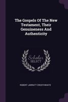 The Gospels Of The New Testament, Their Genuineness And Authenticity... 1378493818 Book Cover