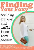 Finding Your Foxy: Feeling Frumpy and Unfit Is So Last Season 1502304805 Book Cover