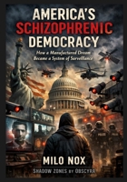 America’s Schizophrenic Democracy: How a Manufactured Dream Became a System of Surveillance (Shadow Zones) B0GHPL8HJJ Book Cover