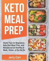 KETO Meal Prep: Useful Tips for Beginners, Keto Diet Meal Plan, and Recipes to Eat Healthy at Work, Home, or On the Go B08VXJZSXC Book Cover