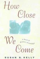 How Close We Come: A Novel of Women's Friendships 0446524182 Book Cover