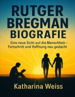 Rutger Bregman Biografie: Eine neue Sicht auf die Menschheit – Fortschritt und Hoffnung neu gedacht (German Edition) B0FP5NSQS7 Book Cover