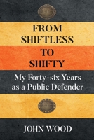 From Shiftless to Shifty: My Forty-six Years as a Public Defender B0FQB75NSC Book Cover