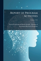 Report of program activities: National Institute of Mental Health. Division of Intramural Research Programs Volume 1954 1173242597 Book Cover