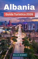 Albania – Guida Turistica 2026: Spiagge, montagne e città storiche: consigli pratici per gestire il budget e organizzare il viaggio in sicurezza (Italian Edition) B0GQQ4CGTN Book Cover
